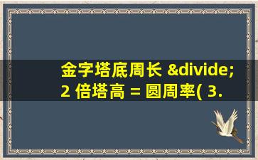 金字塔底周长 ÷2 倍塔高 = 圆周率( 3.14159 )